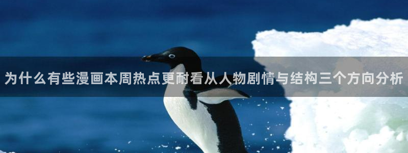 七七漫画免费在线阅读：为什么有些漫画本周热点更耐看从人物剧情与结构三个方向分析