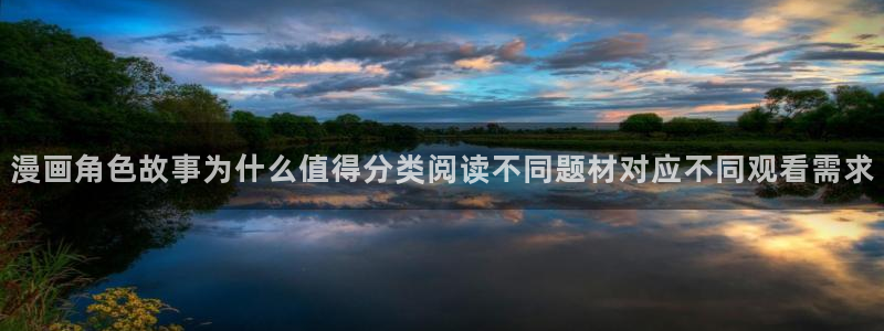 歪歪漫画七七漫画最新漫画：漫画角色故事为什么值得分类阅读不同题材对应不同观看需求