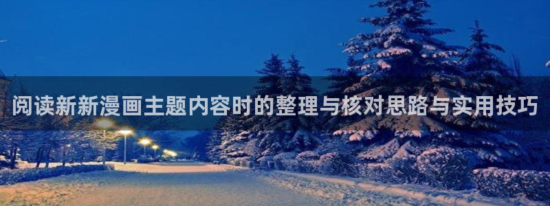七七漫画作品查找：阅读新新漫画主题内容时的整理与核对思路与实用技巧